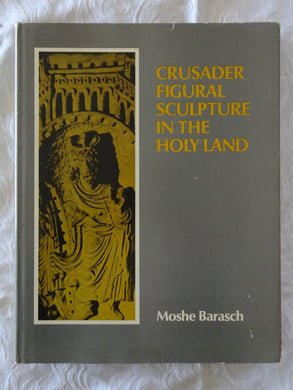 Crusader Figural Sculpture in the Holy Land by Moshe Barasch