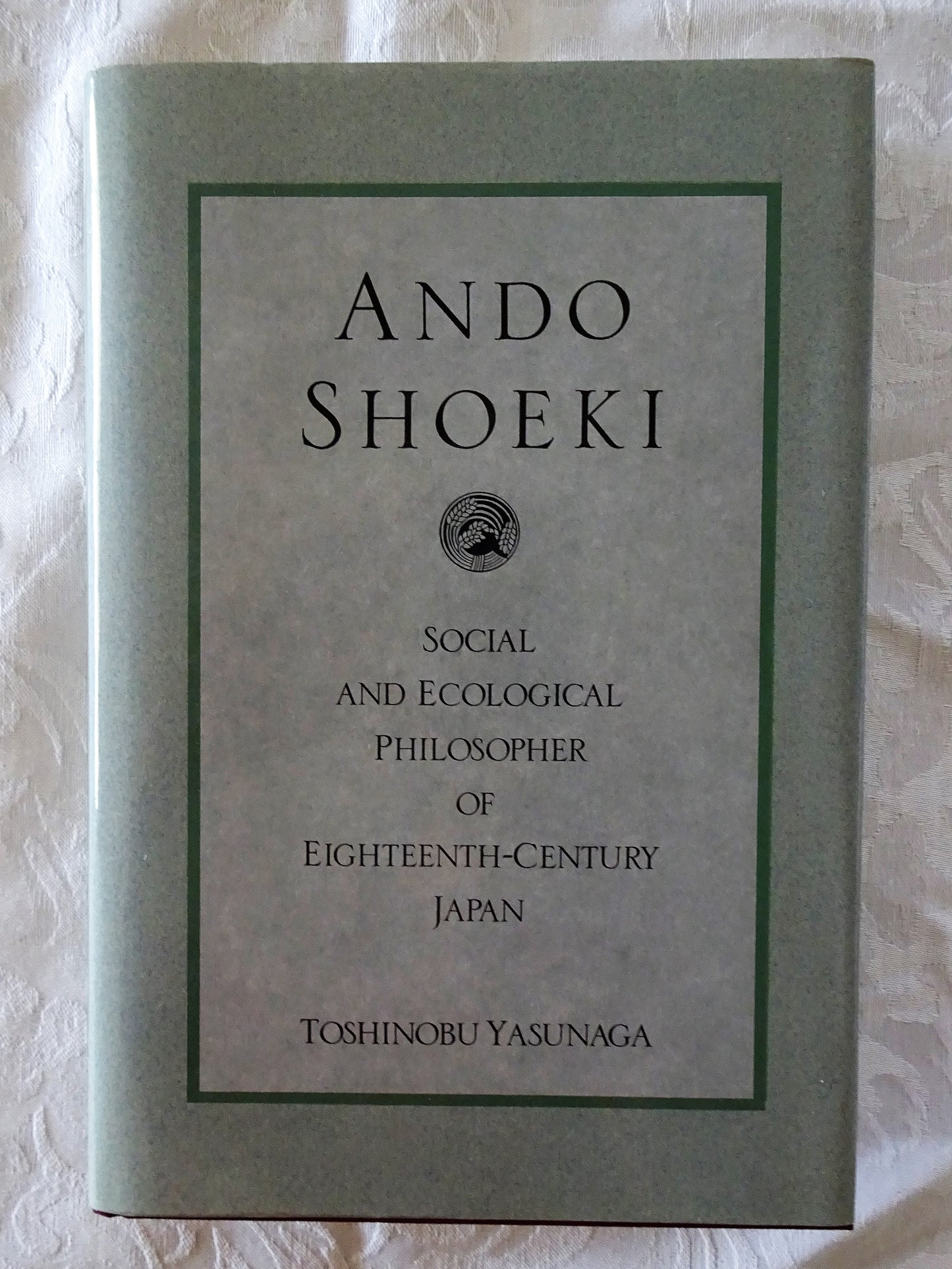 Ando Shoeki  Social and Ecological Philosopher of Eighteenth-Century Japan  by Toshinobu Yasunaga