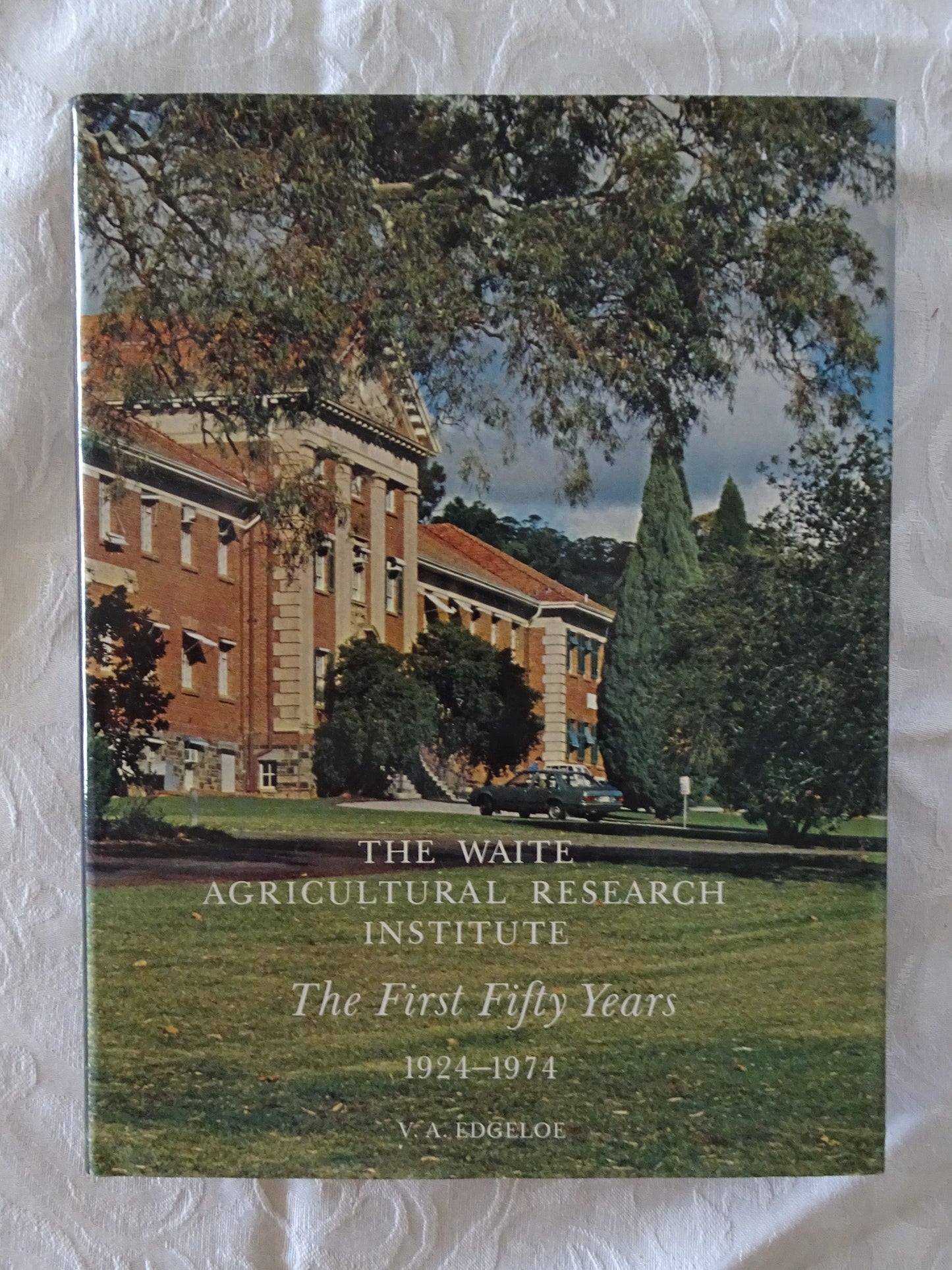 The Waite Agricultural Research Institute  The First Fifty Years 1924-1974  by V. A. Edgeloe